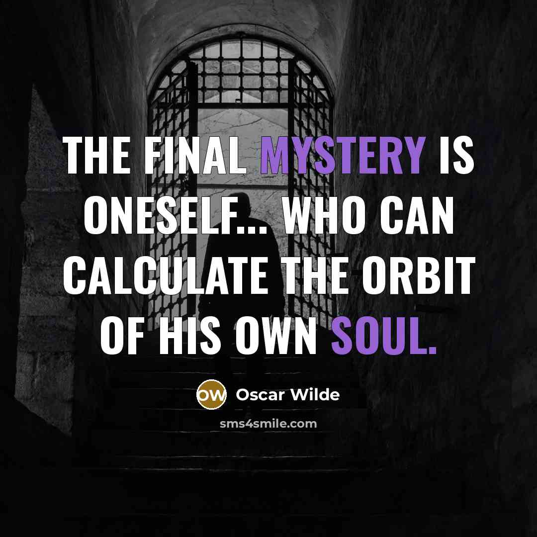 “The final mystery is oneself... Who can calculate the orbit of his own soul.” quote by Oscar Wilde