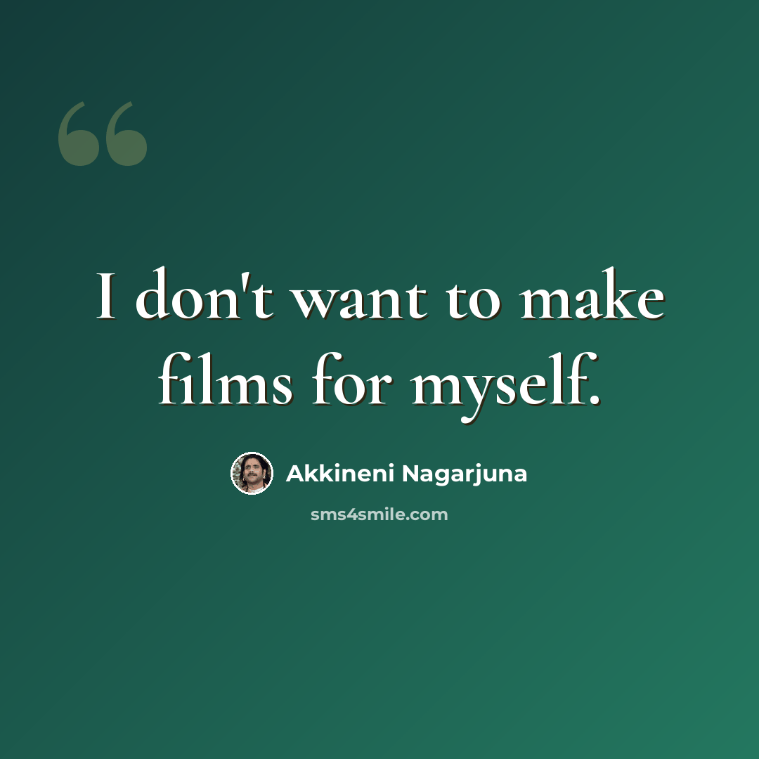“I don't want to make films for myself.” quote by Akkineni Nagarjuna
