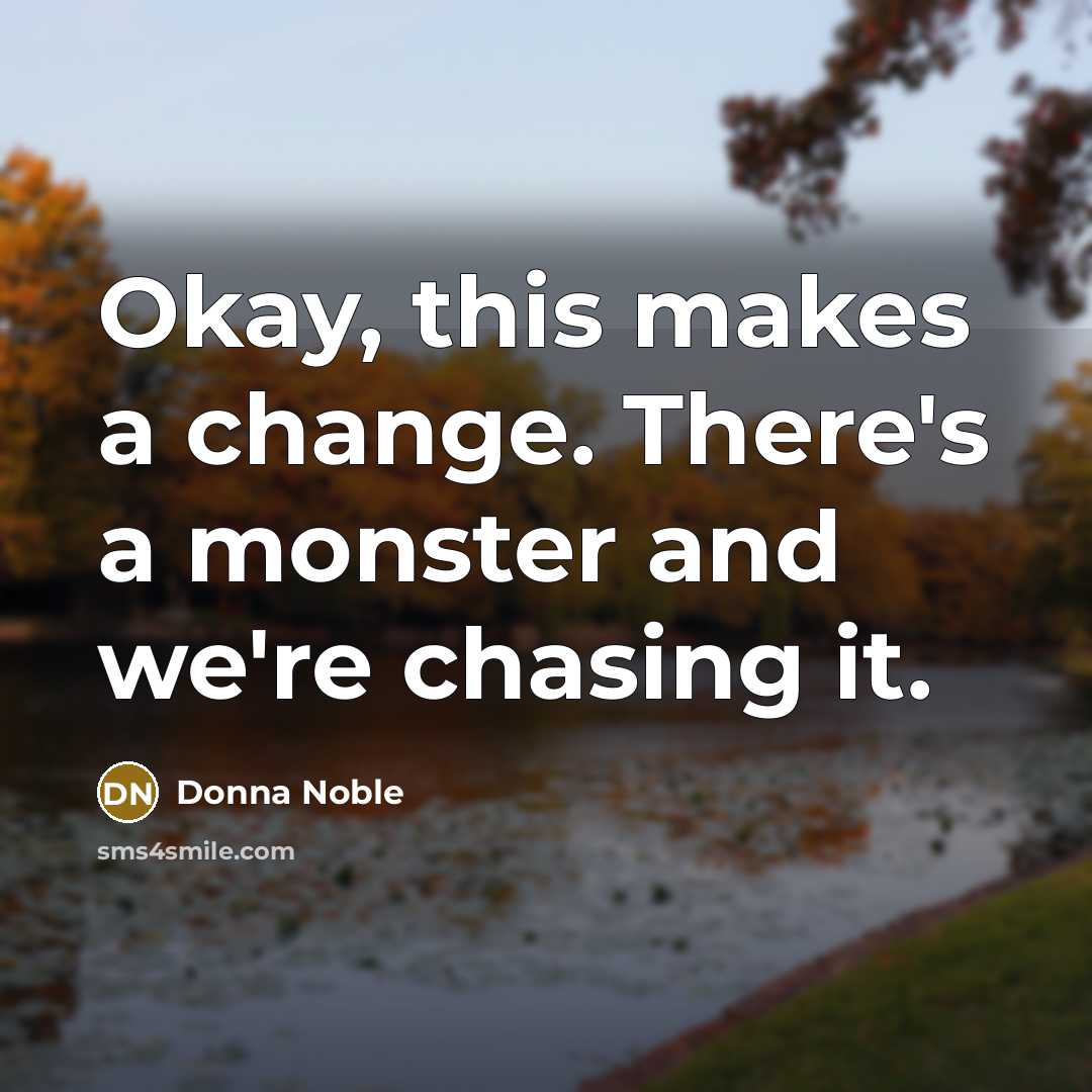 “Okay, this makes a change. There's a monster and we're chasing it.” quote by Donna Noble