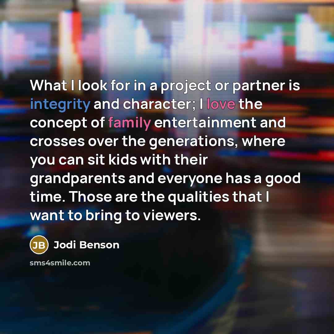 “What I look for in a project or partner is integrity and character; I love the concept of family entertainment and crosses over the generations, where you can sit kids with their grandparents and everyone has a good time. Those are the qualities that I want to bring to viewers.” quote by Jodi Benson