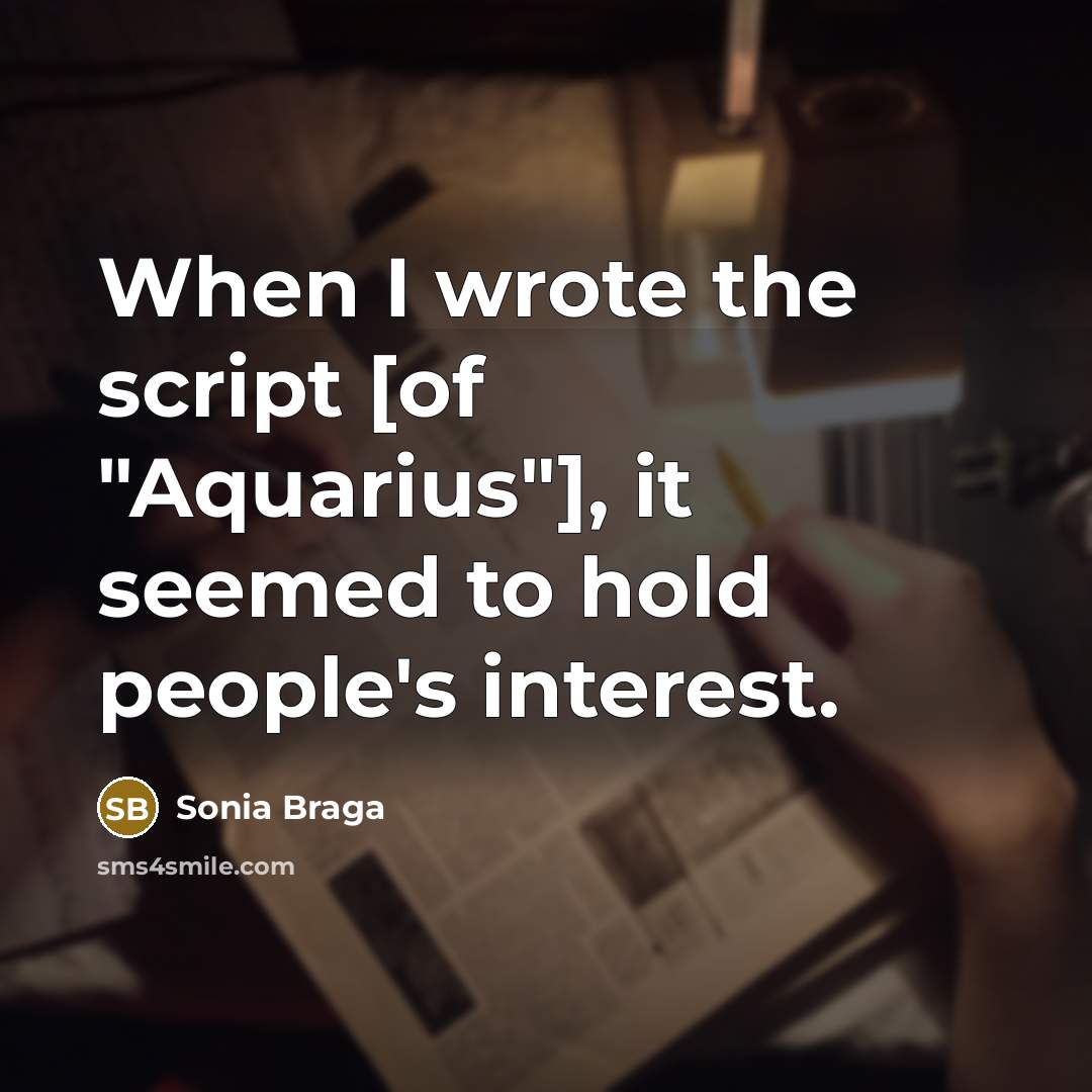 “When I wrote the script [of "Aquarius"], it seemed to hold people's interest.” quote by Sonia Braga