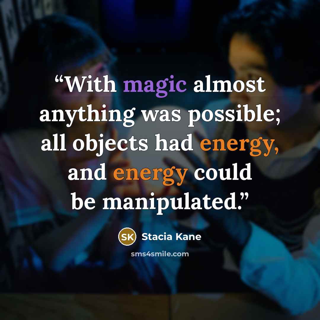 “With magic almost anything was possible; all objects had energy, and energy could be manipulated.” quote by Stacia Kane