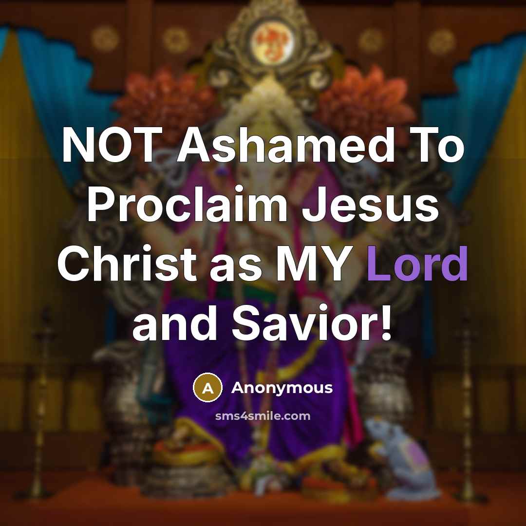 “NOT Ashamed To Proclaim Jesus Christ as MY Lord and Savior!” quote by Anonymous