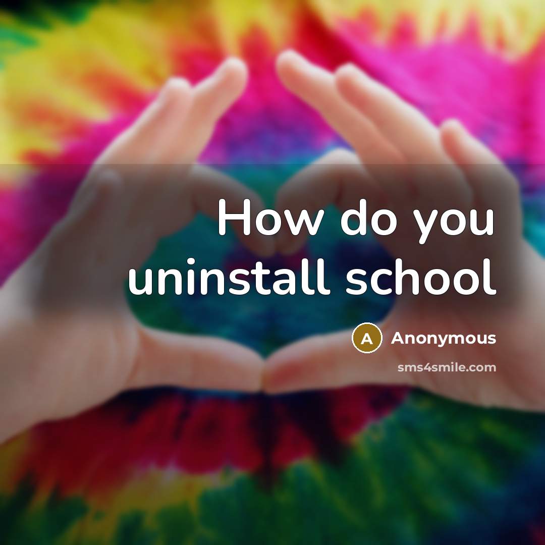 “How do you uninstall school” quote by Anonymous