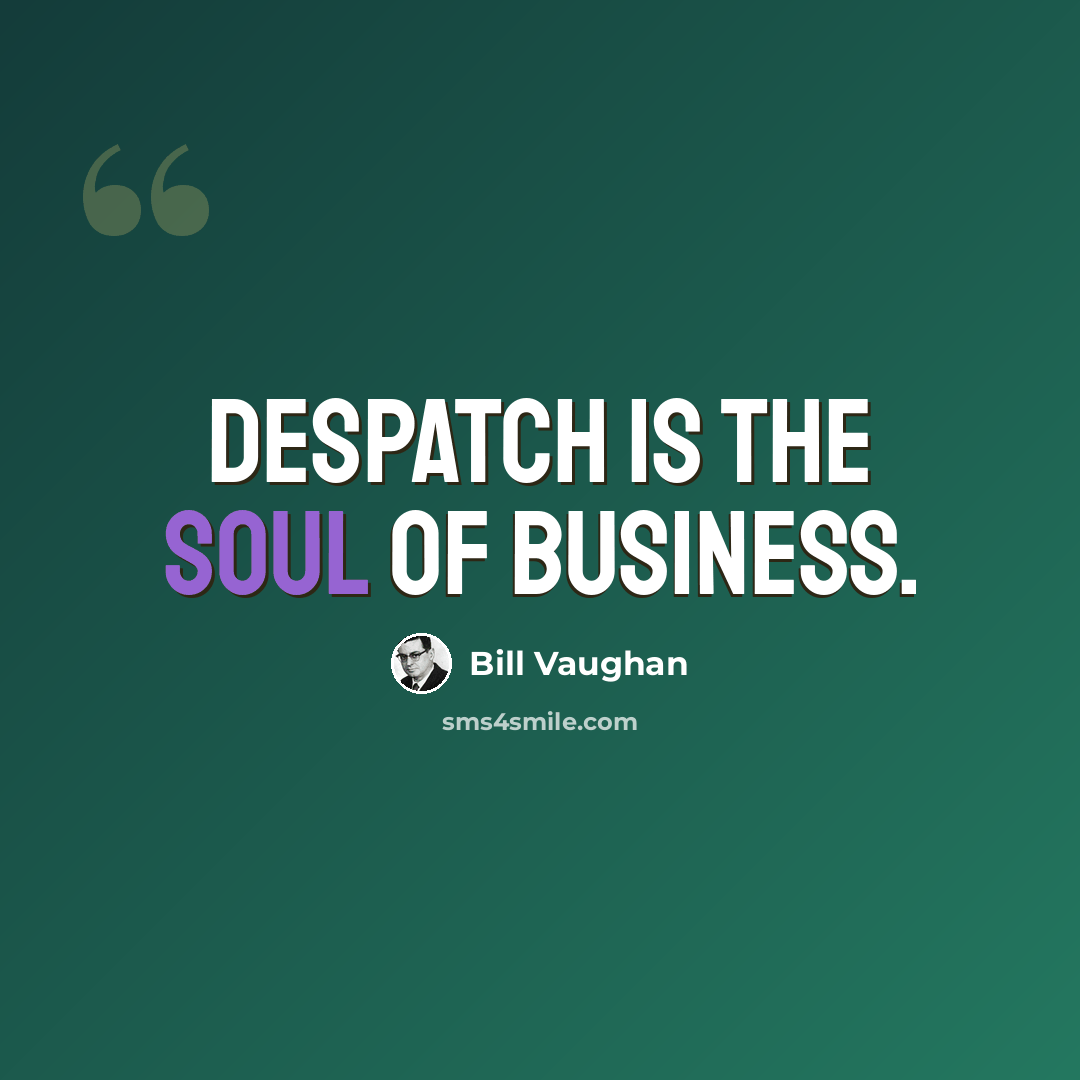 “Despatch is the soul of business.” quote by Bill Vaughan