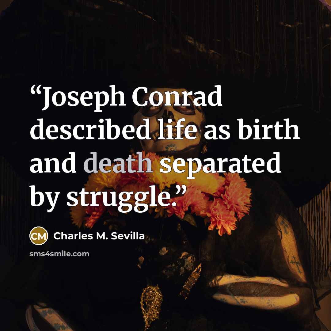 “Joseph Conrad described life as birth and death separated by struggle.” quote by Charles M. Sevilla