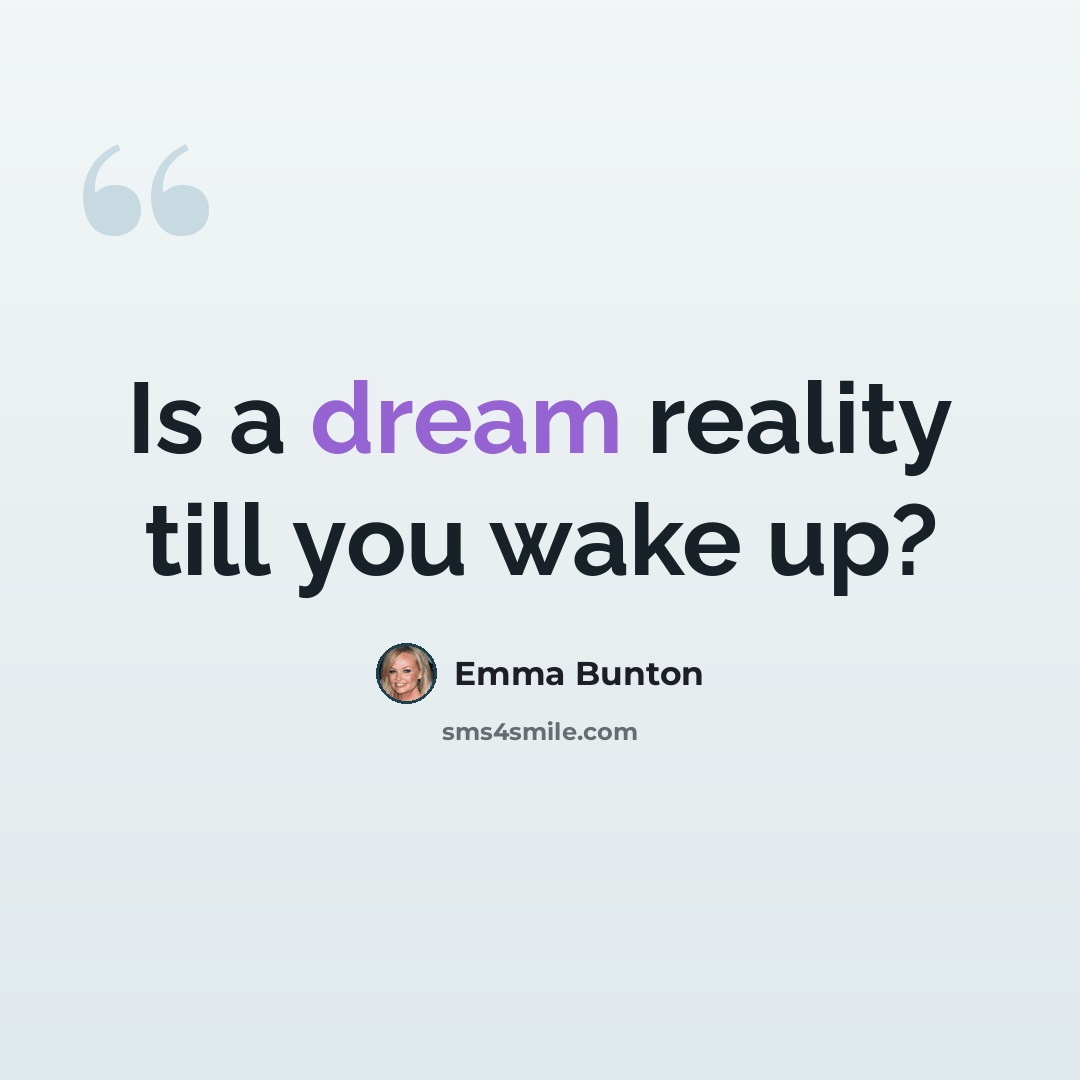 “Is a dream reality till you wake up?” quote by Emma Bunton