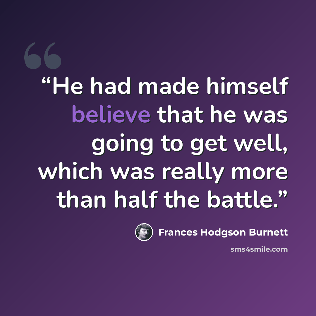 “He had made himself believe that he was going to get well, which was really more than half the battle.” quote by Frances Hodgson Burnett