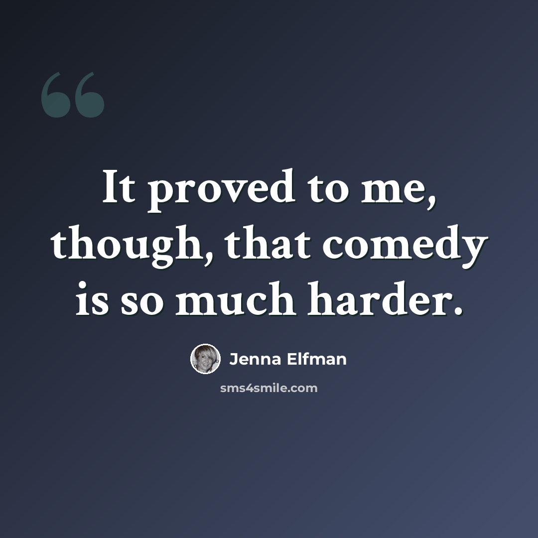 “It proved to me, though, that comedy is so much harder.” quote by Jenna Elfman