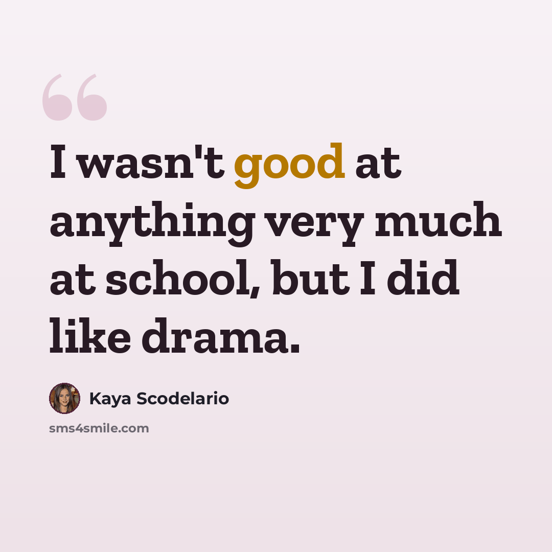 “I wasn't good at anything very much at school, but I did like drama.” quote by Kaya Scodelario