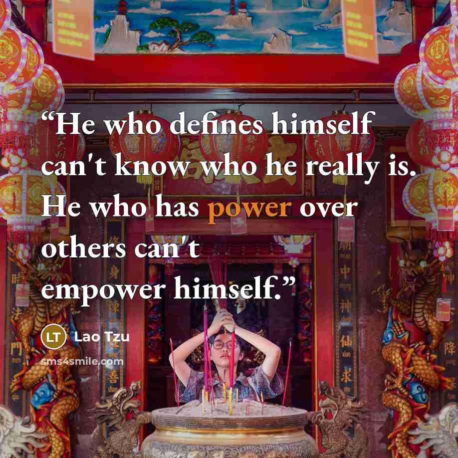 “He who defines himself can't know who he really is. He who has power over others can't empower himself.” quote by Lao Tzu