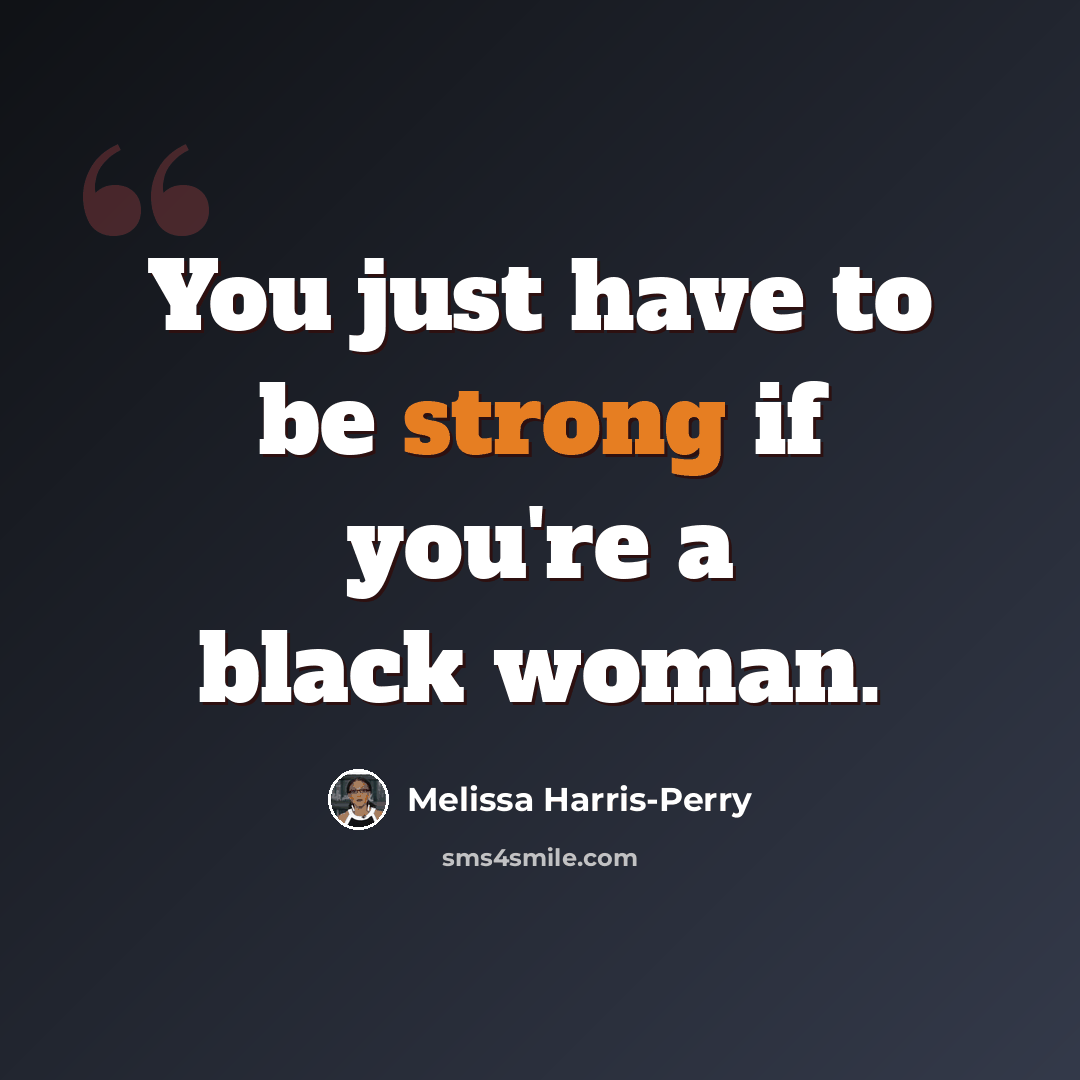 “You just have to be strong if you're a black woman.” quote by Melissa Harris-Perry