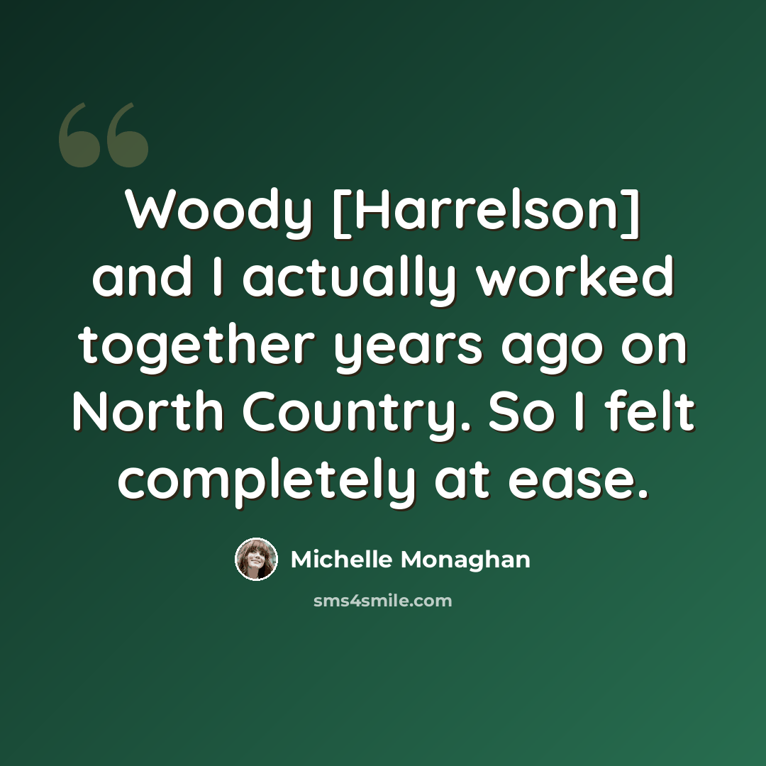 “Woody [Harrelson] and I actually worked together years ago on North Country. So I felt completely at ease.” quote by Michelle Monaghan