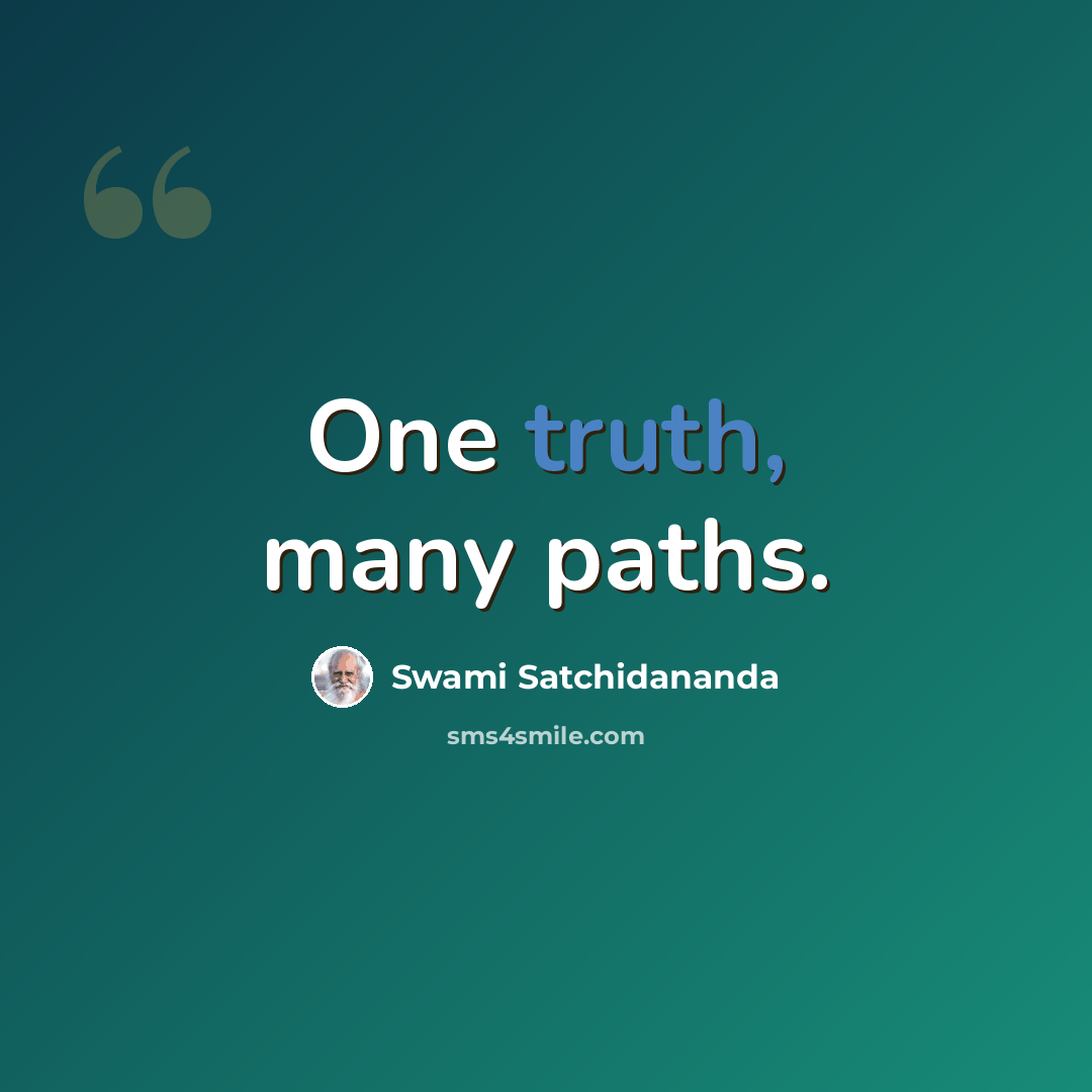 “One truth, many paths.” quote by Swami Satchidananda
