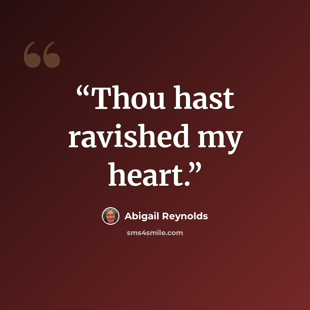 “Thou hast ravished my heart.” quote by Abigail Reynolds