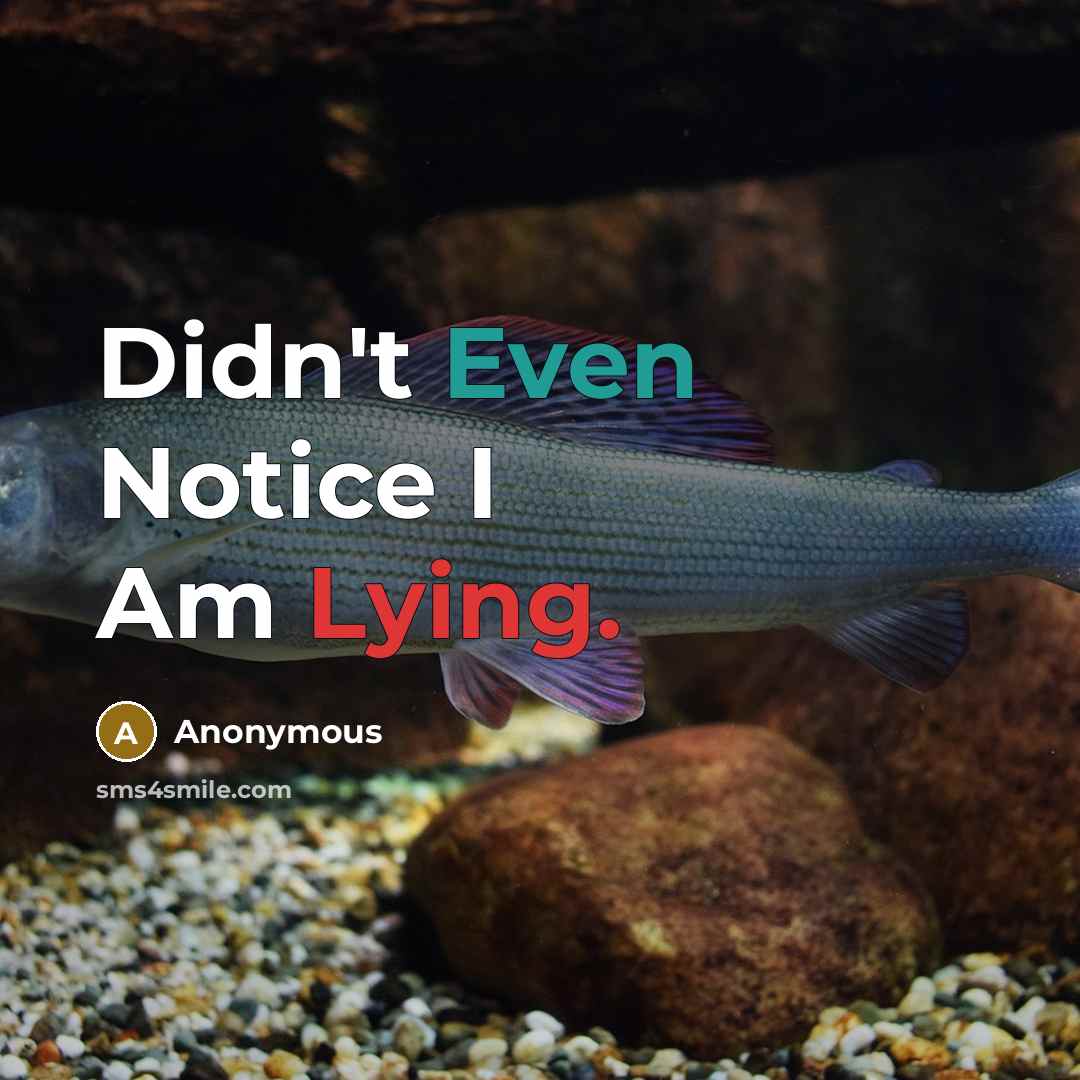 “Didn't Even Notice I Am Lying.” quote by Anonymous