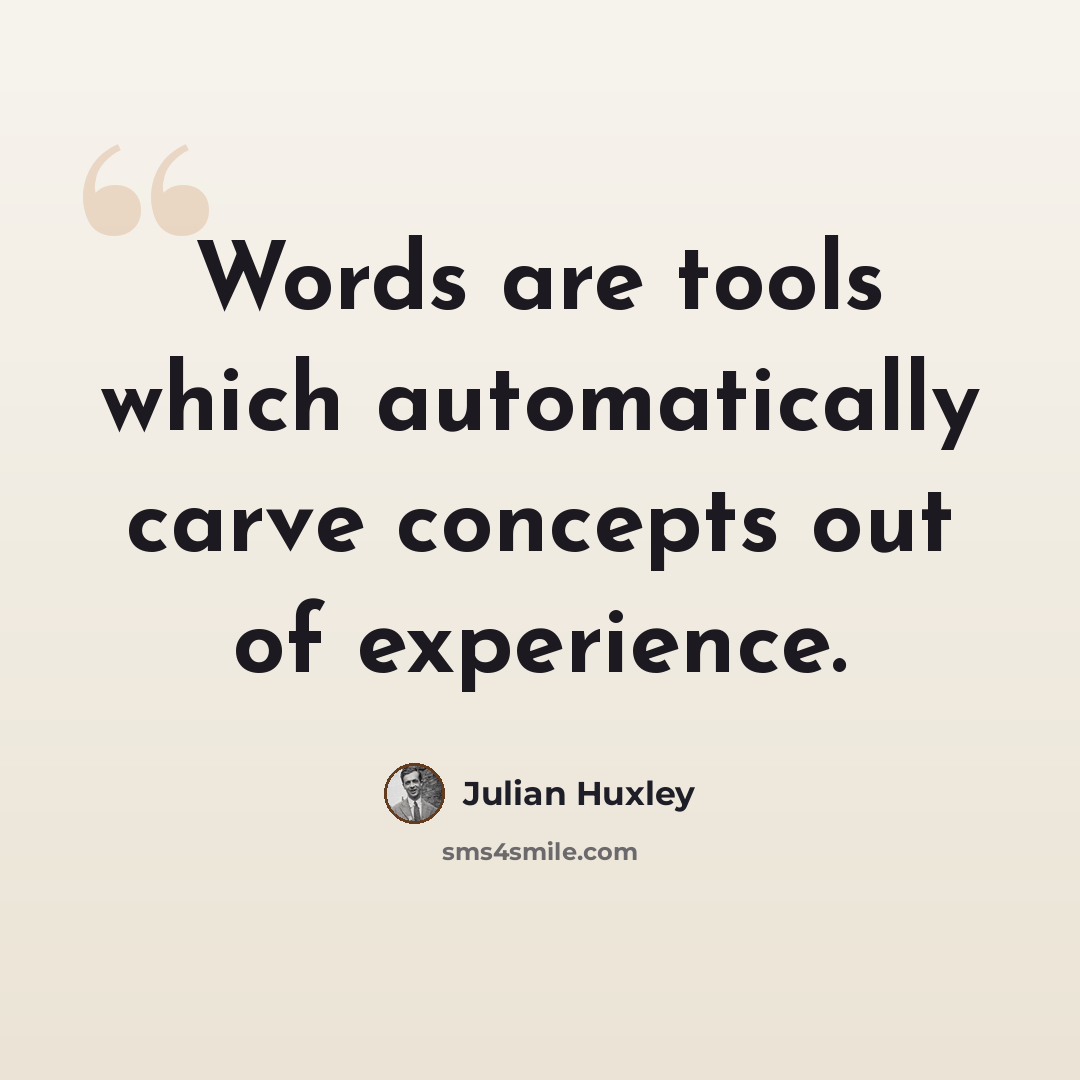 “Words are tools which automatically carve concepts out of experience.” quote by Julian Huxley