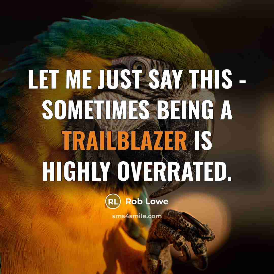 “Let me just say this - sometimes being a trailblazer is highly overrated.” quote by Rob Lowe