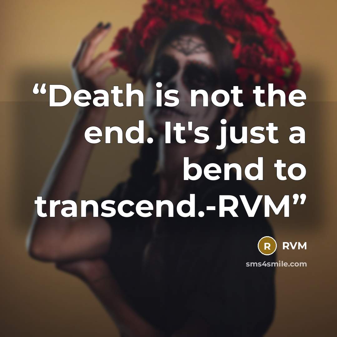 “Death is not the end. It's just a bend to transcend.-RVM” quote by RVM