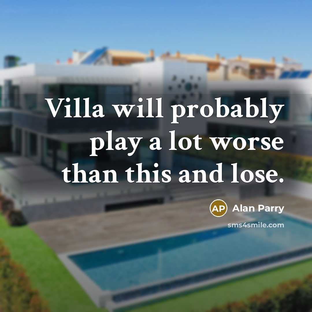 “Villa will probably play a lot worse than this and lose.” quote by Alan Parry