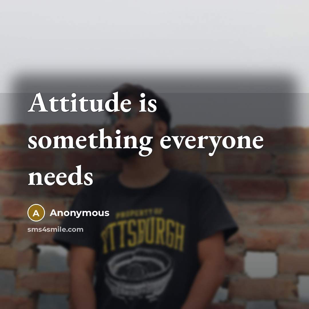 “Attitude is something everyone needs” quote by Anonymous