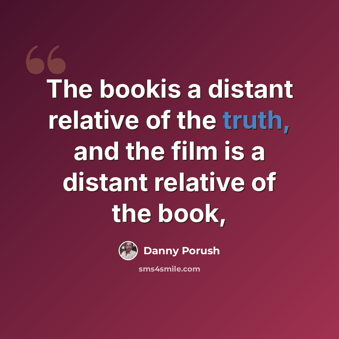 “The bookis a distant relative of the truth, and the film is a distant relative of the book,” quote by Danny Porush