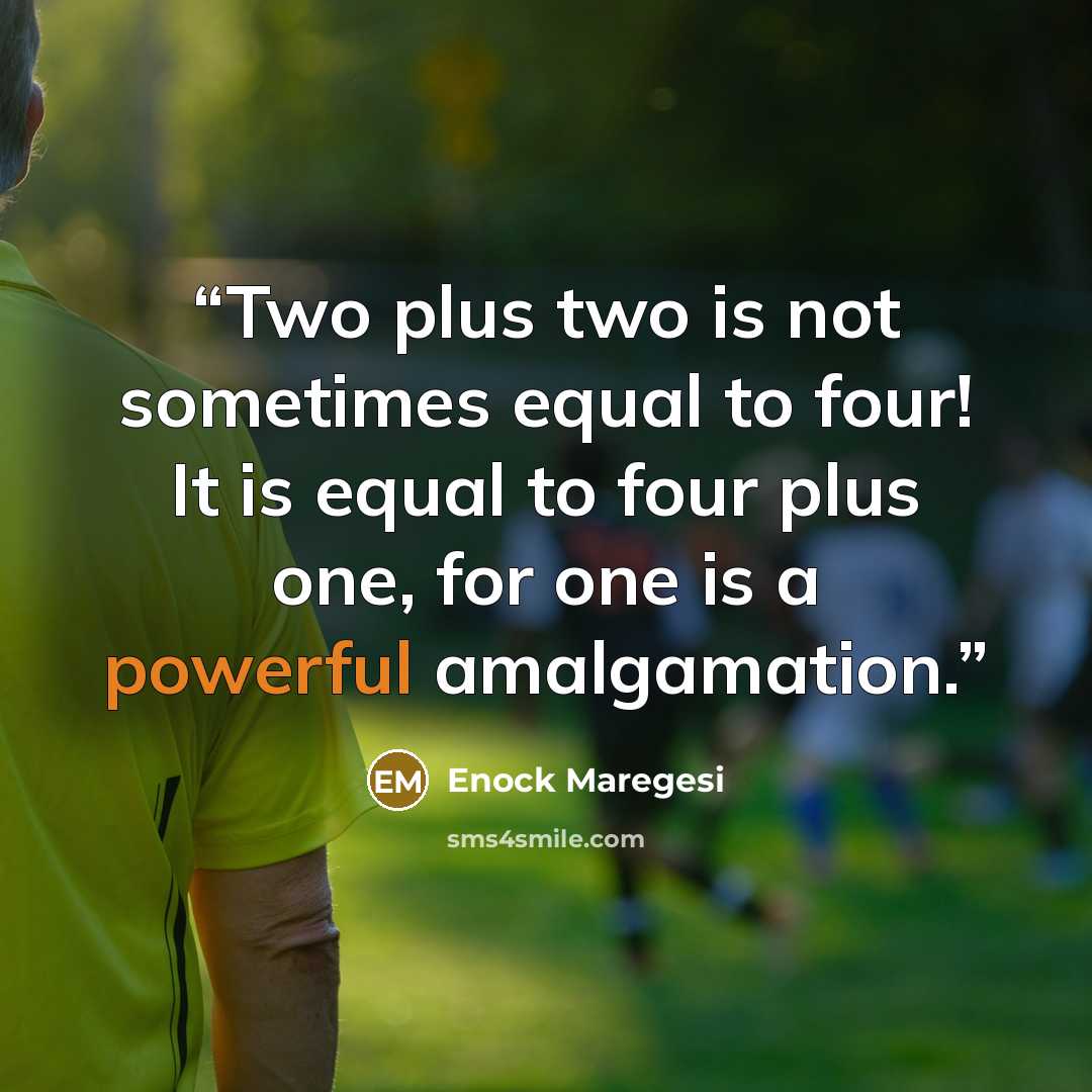 “Two plus two is not sometimes equal to four! It is equal to four plus one, for one is a powerful amalgamation.” quote by Enock Maregesi