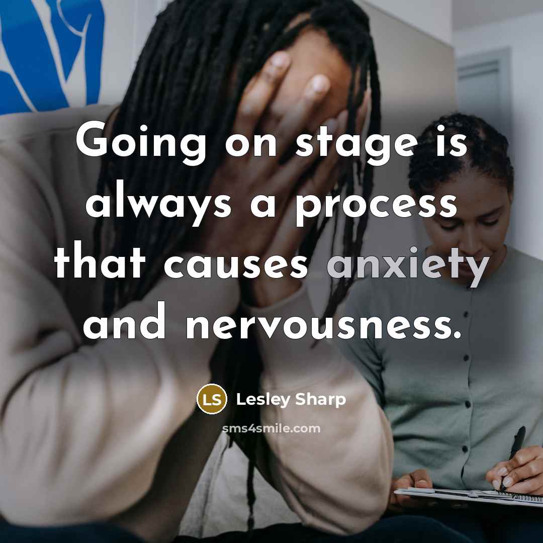 “Going on stage is always a process that causes anxiety and nervousness.” quote by Lesley Sharp