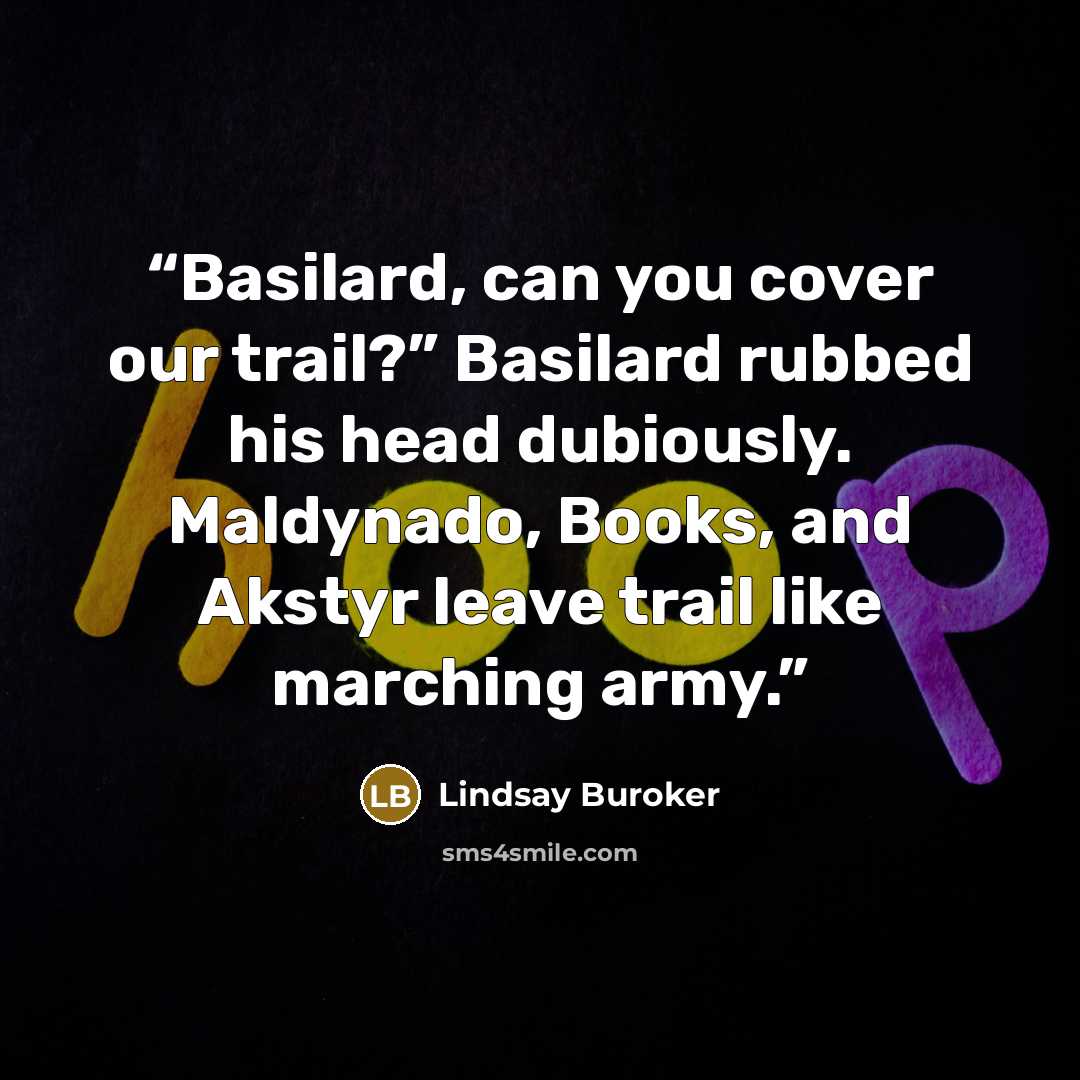 “Basilard, can you cover our trail?” Basilard rubbed his head dubiously. Maldynado, Books, and Akstyr leave trail like marching army.” quote by Lindsay Buroker