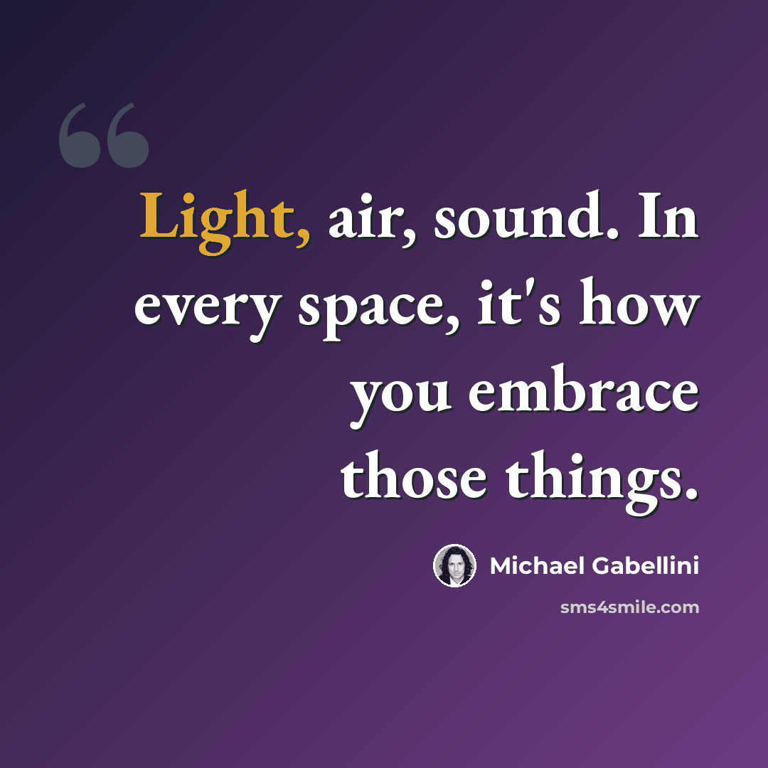 “Light, air, sound. In every space, it's how you embrace those things.” quote by Michael Gabellini