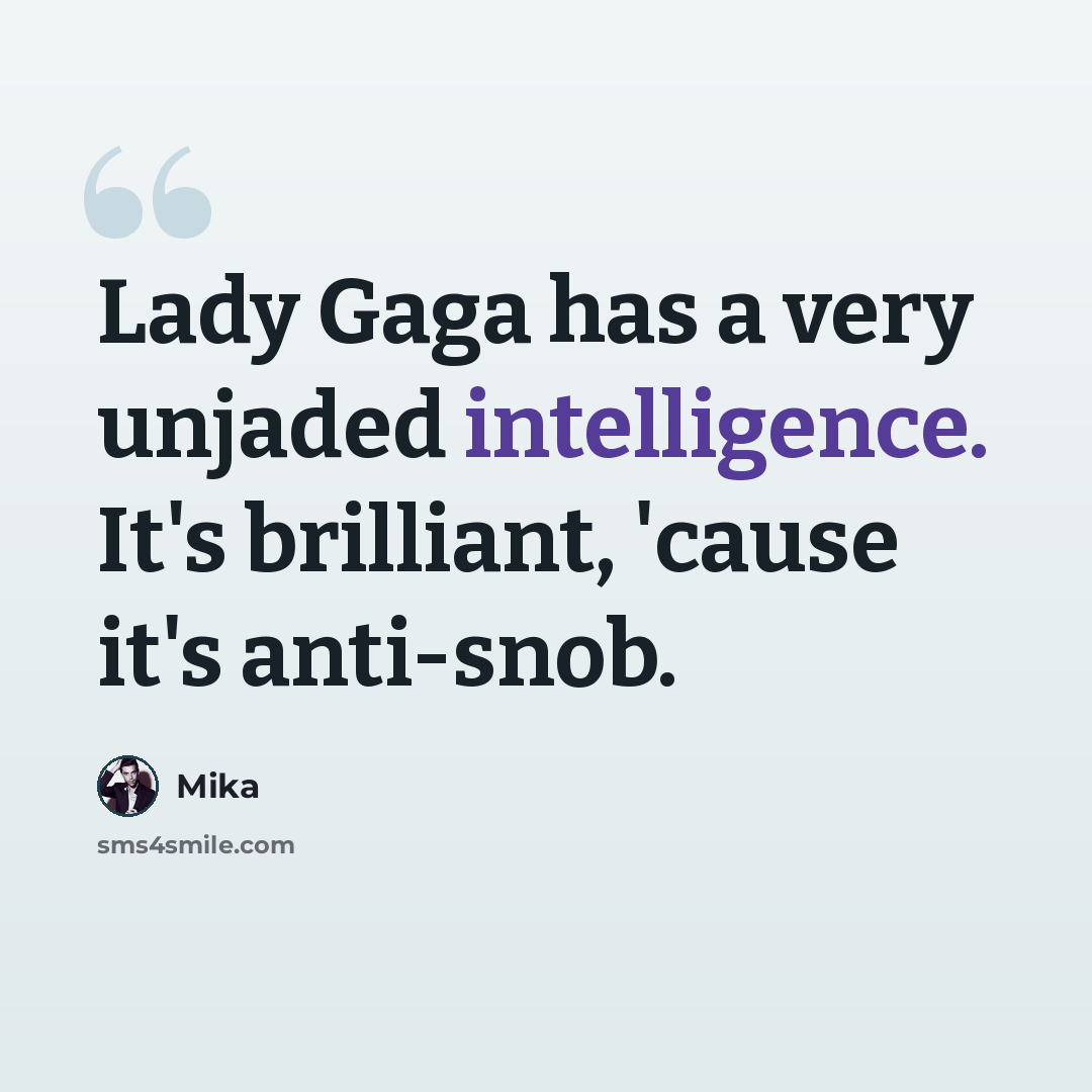 “Lady Gaga has a very unjaded intelligence. It's brilliant, 'cause it's anti-snob.” quote by Mika
