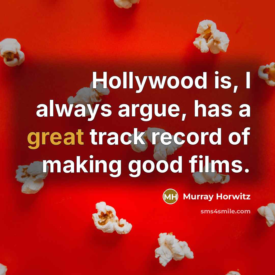 “Hollywood is, I always argue, has a great track record of making good films.” quote by Murray Horwitz