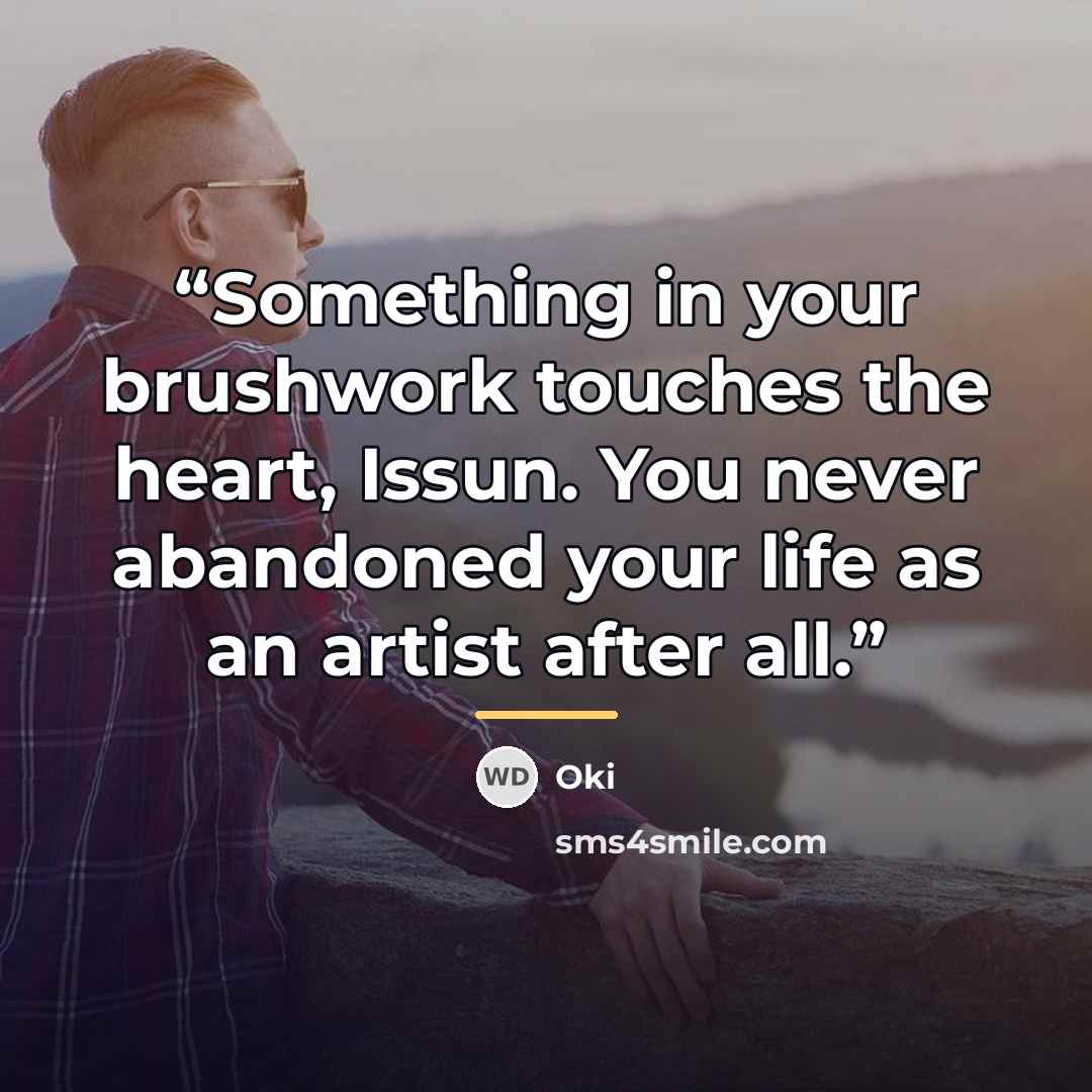 “Something in your brushwork touches the heart, Issun. You never abandoned your life as an artist after all.” quote by Oki