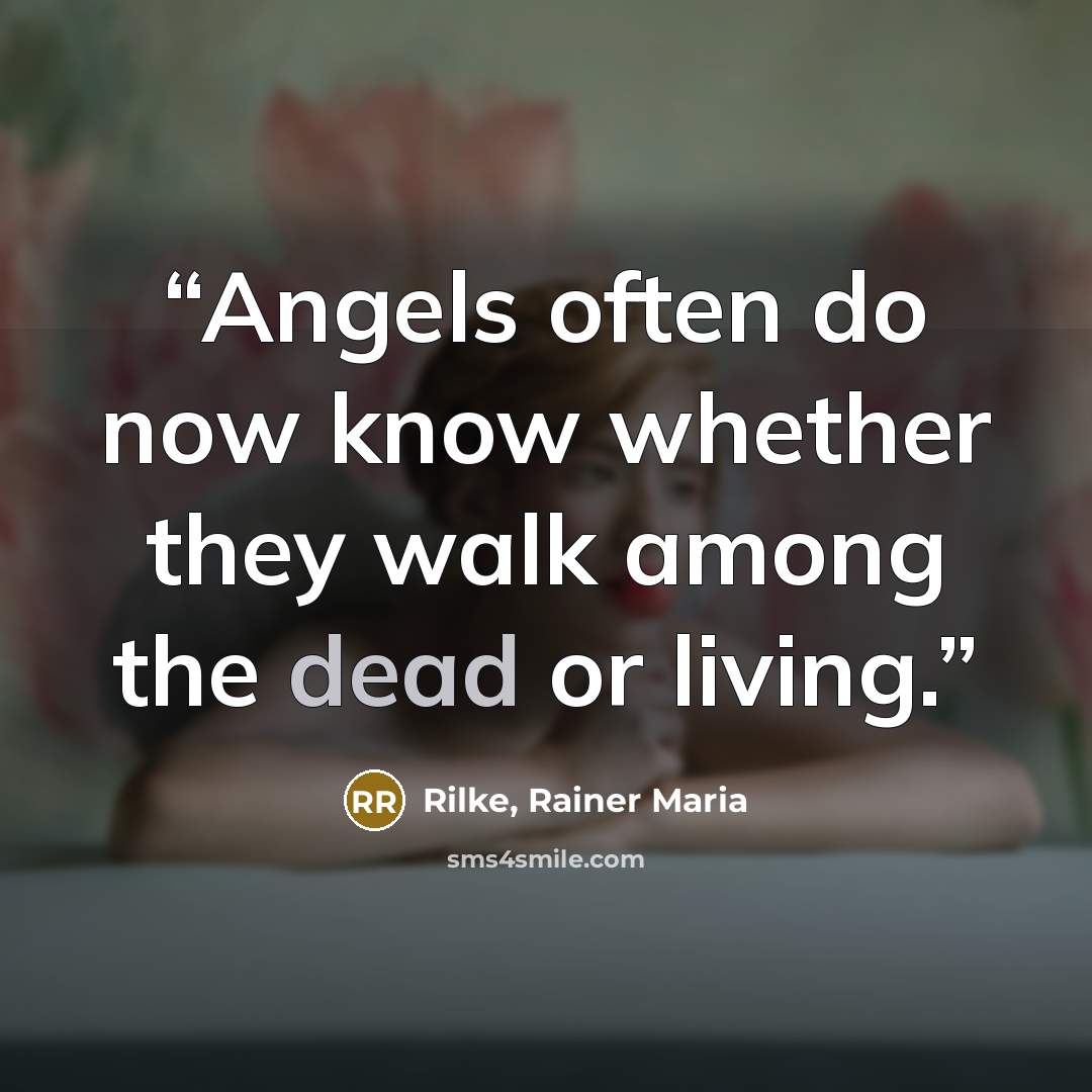 “Angels often do now know whether they walk among the dead or living.” quote by Rilke, Rainer Maria