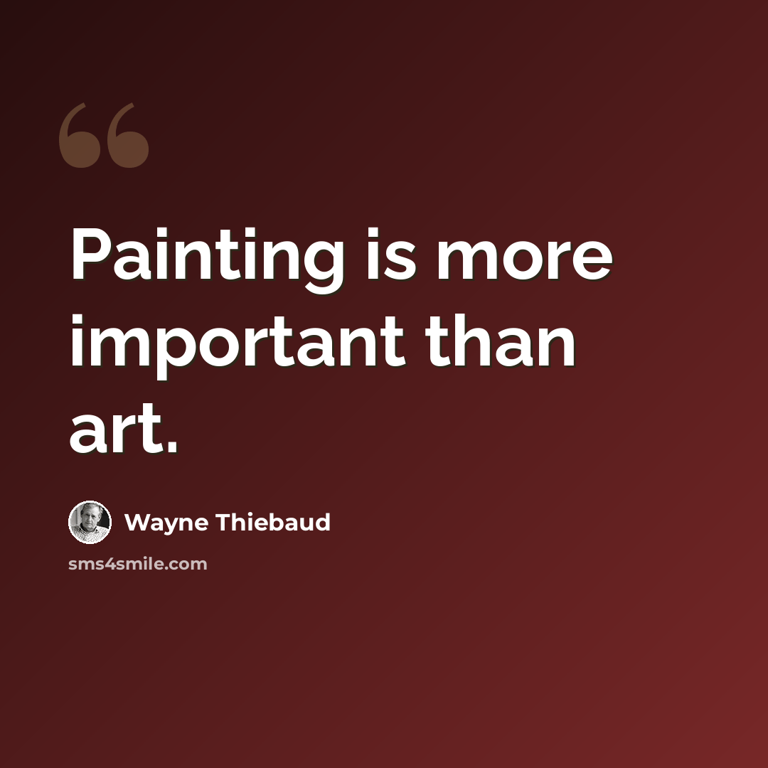 “Painting is more important than art.” quote by Wayne Thiebaud