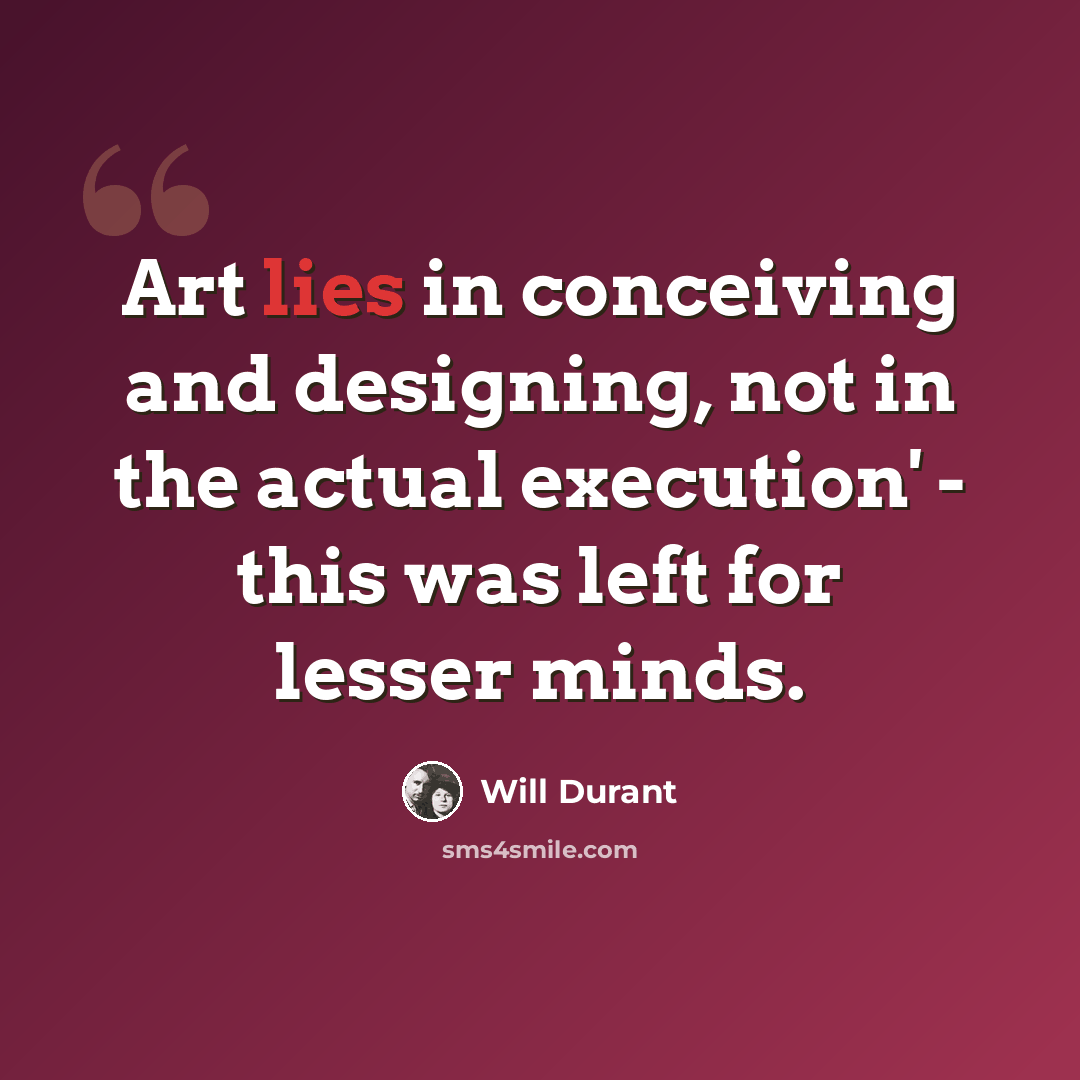 “Art lies in conceiving and designing, not in the actual execution' - this was left for lesser minds.” quote by Will Durant