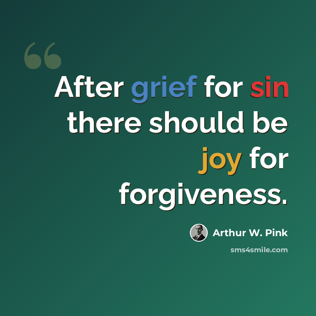 “After grief for sin there should be joy for forgiveness.” quote by Arthur W. Pink