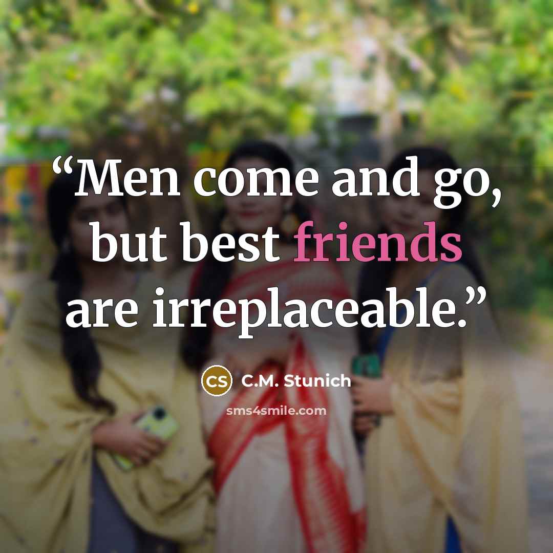 “Men come and go, but best friends are irreplaceable.” quote by C.M. Stunich
