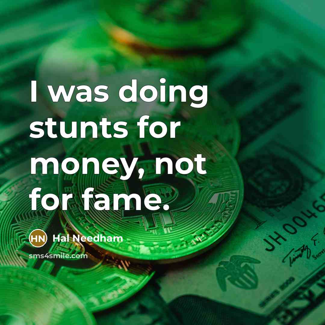 “I was doing stunts for money, not for fame.” quote by Hal Needham