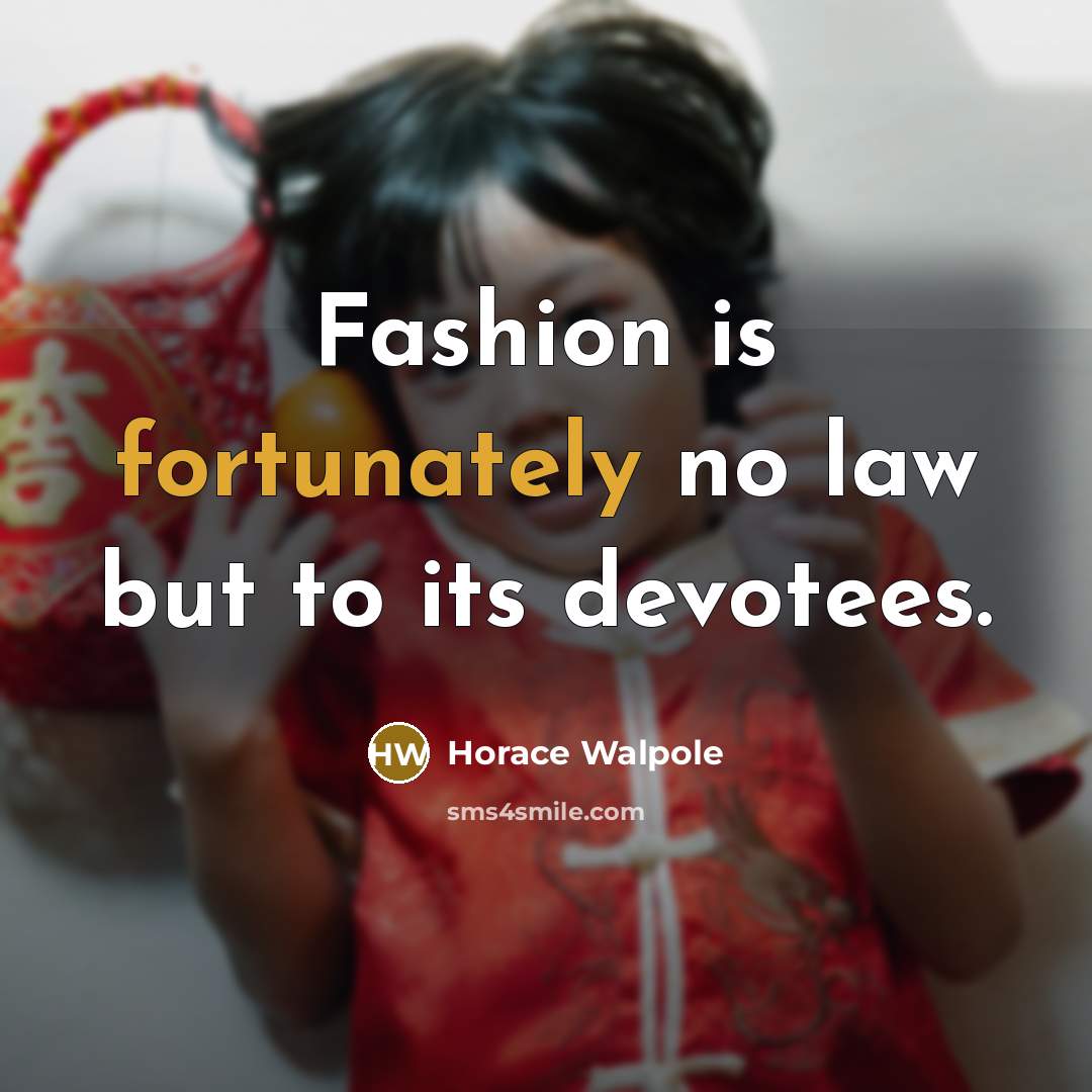 “Fashion is fortunately no law but to its devotees.” quote by Horace Walpole
