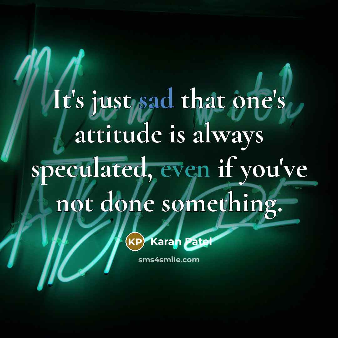 “It's just sad that one's attitude is always speculated, even if you've not done something.” quote by Karan Patel