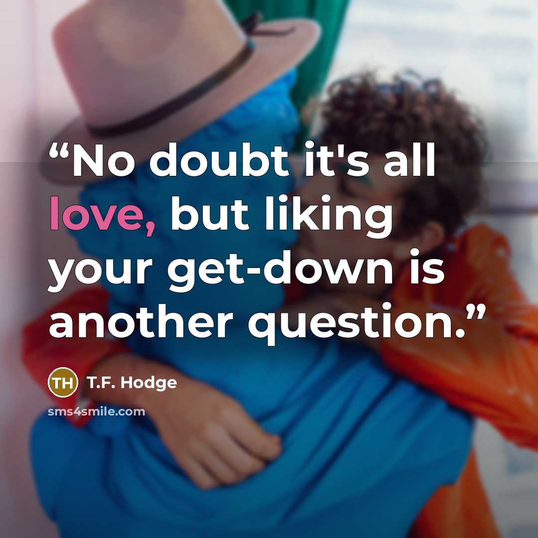 “No doubt it's all love, but liking your get-down is another question.” quote by T.F. Hodge