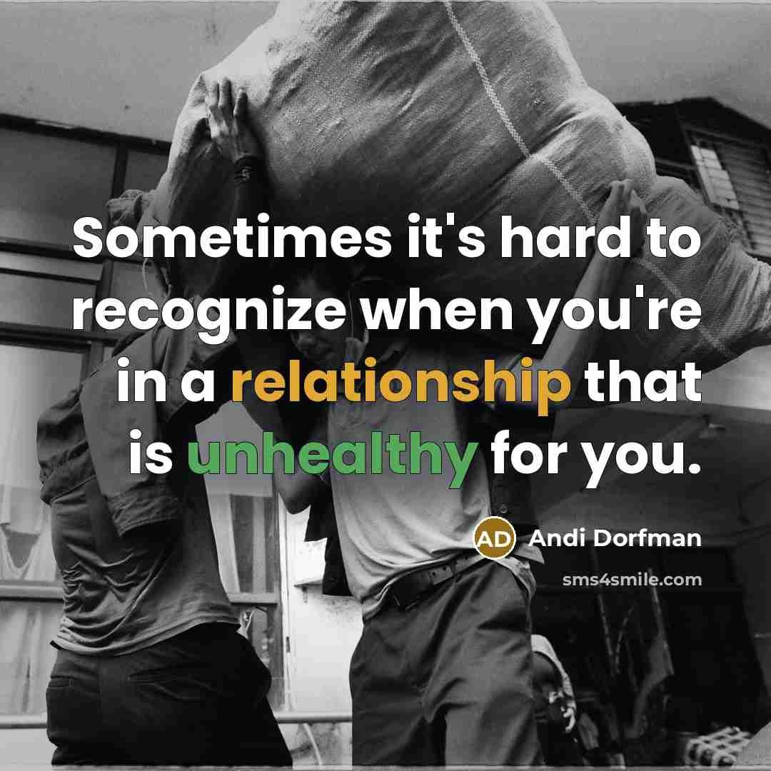 “Sometimes it's hard to recognize when you're in a relationship that is unhealthy for you.” quote by Andi Dorfman