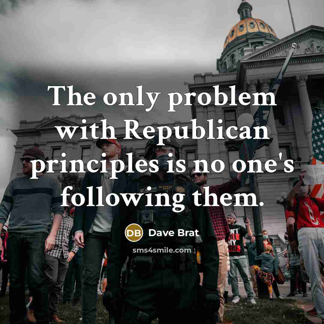 “The only problem with Republican principles is no one's following them.” quote by Dave Brat