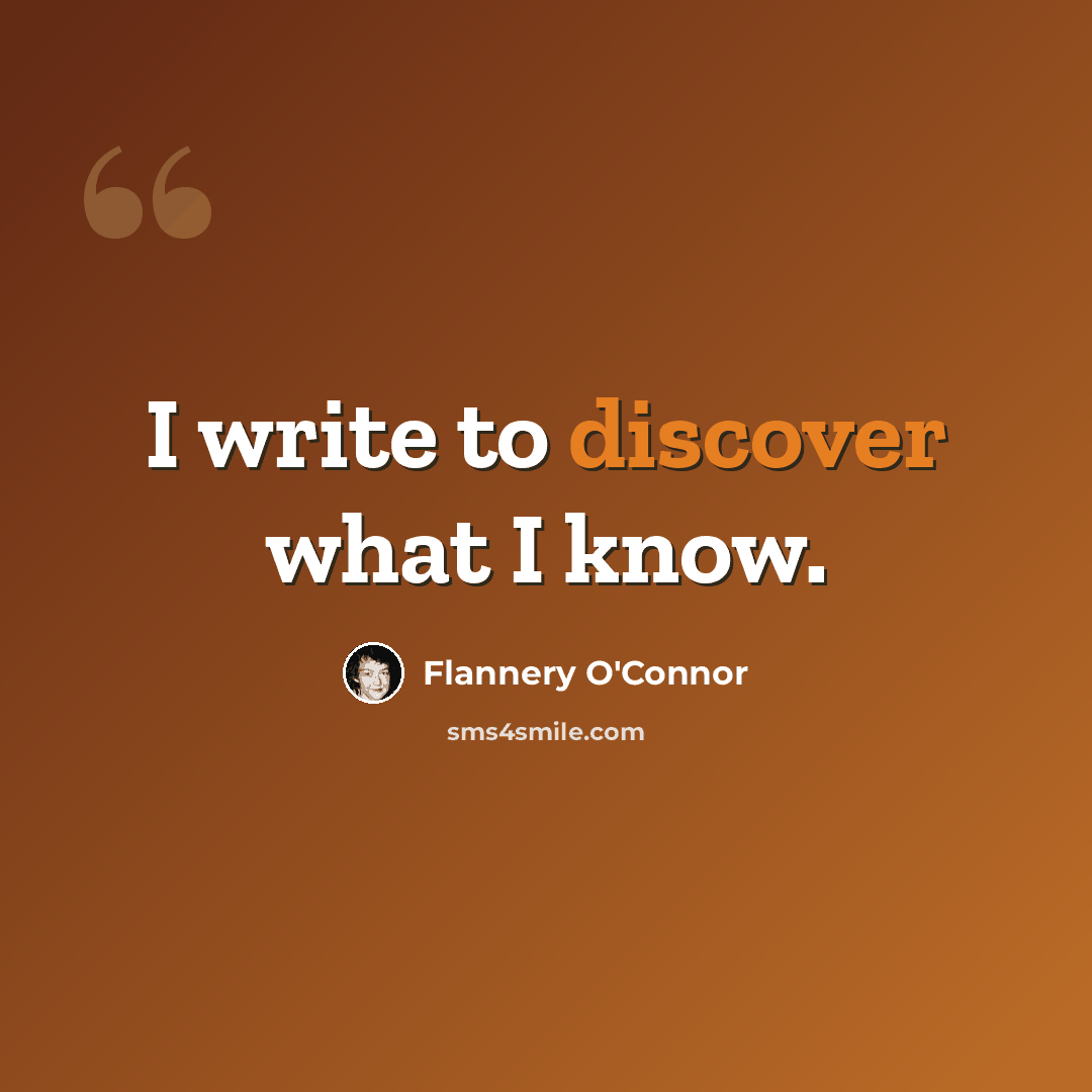 “I write to discover what I know.” quote by Flannery O'Connor