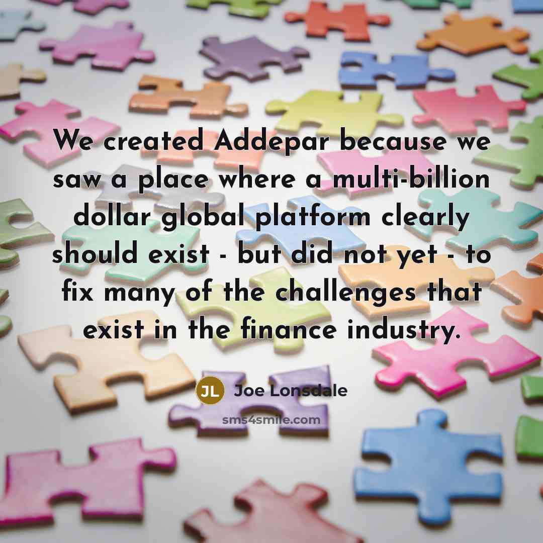 “We created Addepar because we saw a place where a multi-billion dollar global platform clearly should exist - but did not yet - to fix many of the challenges that exist in the finance industry.” quote by Joe Lonsdale