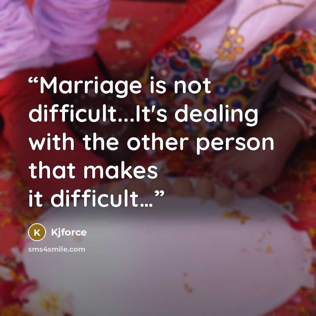 “Marriage is not difficult...It's dealing with the other person that makes it difficult…” quote by kjforce