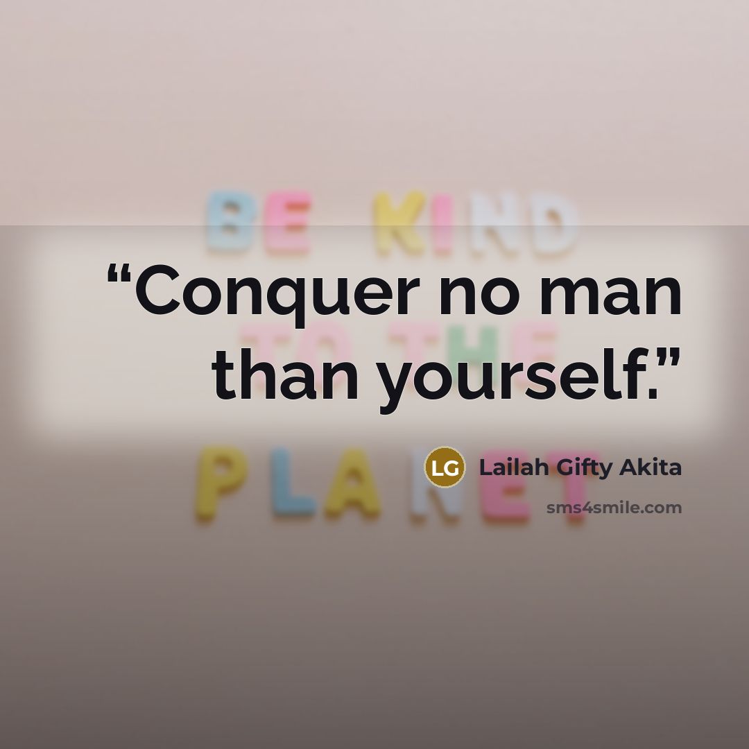 “Conquer no man than yourself.” quote by Lailah Gifty Akita