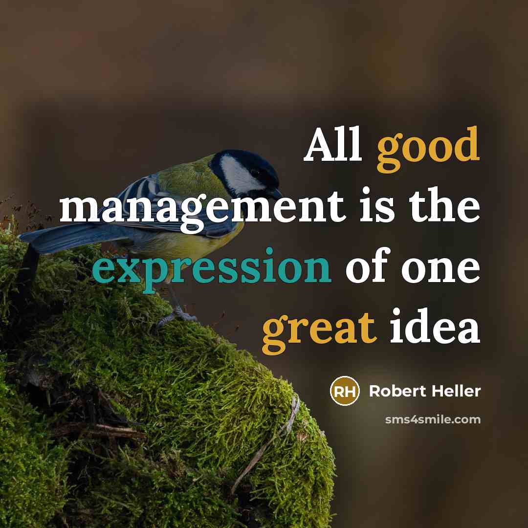 “All good management is the expression of one great idea” quote by Robert Heller