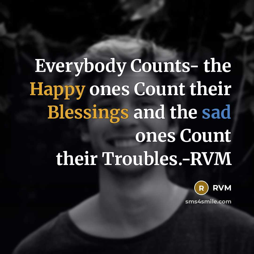 “Everybody Counts- the Happy ones Count their Blessings and the sad ones Count their Troubles.-RVM” quote by Rvm